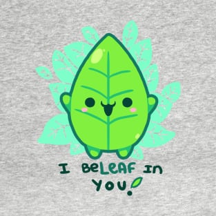 I beleaf in you! T-Shirt